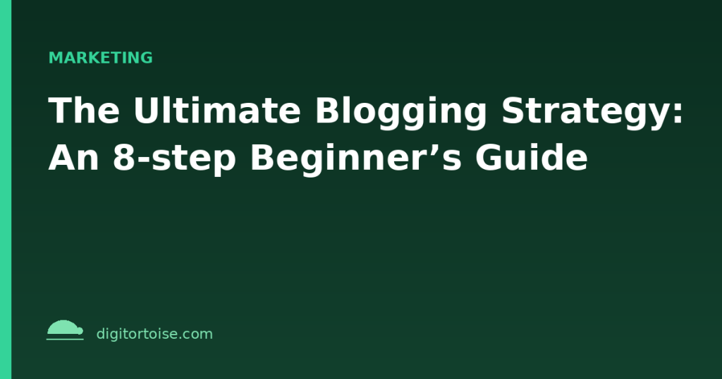 The Ultimate Blogging Strategy: An 8-step Beginner’s Guide
