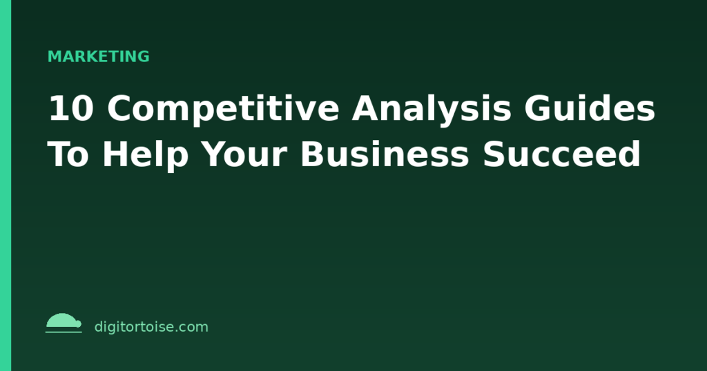 10 Competitive Analysis Guides To Help Your Business Succeed