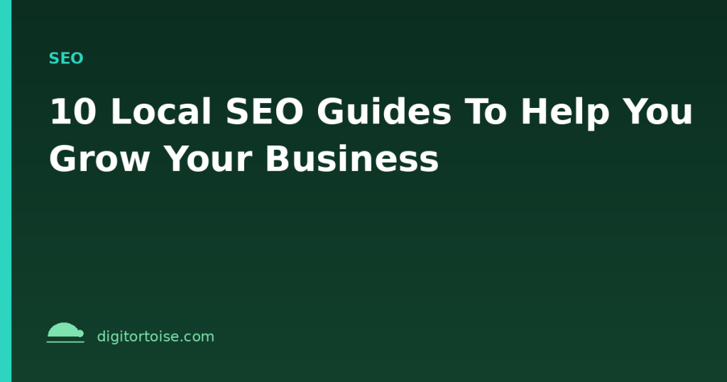 10 Local SEO Guides To Help You Grow Your Business