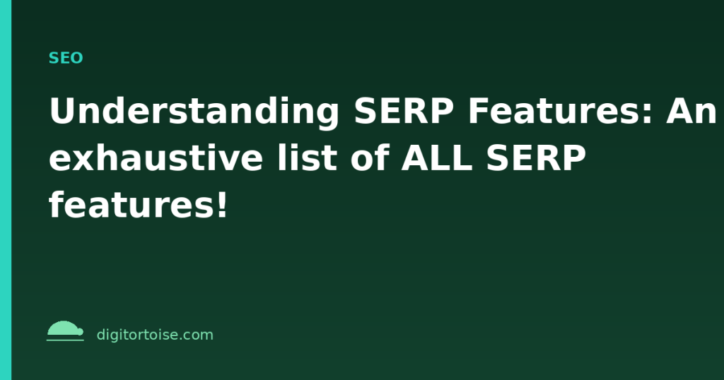 Understanding SERP Features: An exhaustive list of ALL SERP features!